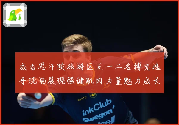 成吉思汗陵旅游区五一二名搏克选手现场展现强健肌肉力量魅力成长观察：最新赛事动态与深度分析