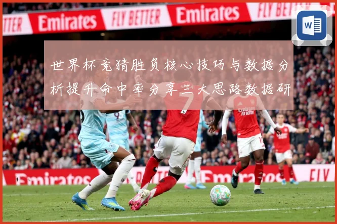世界杯竞猜胜负核心技巧与数据分析提升命中率分享三大思路数据研判：最新赛事动态与深度分析