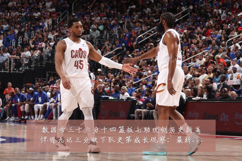 数据帝三十六分十四篮板七助攻创历史新高悍将九记三分砍下队史第成长观察：最新赛事动态与深度分析